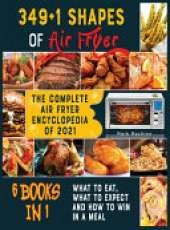 349+1 Shapes of Air Fryer [6 books in 1]: The Complete Air Fryer Encyclopedia of 2021