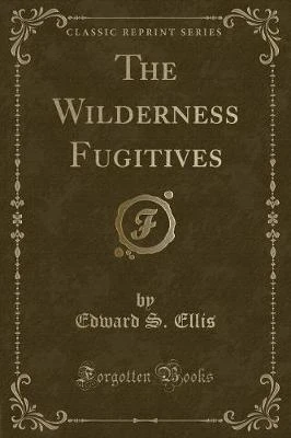 The Wilderness Fugitives (Classic Reprint)