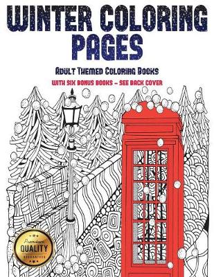 Adult Themed Coloring Books (Winter Coloring Pages): Winter Coloring Pages: This Book Has 30 Winter Coloring Pages That Can Be Used to Color In, Frame, And/Or Meditate Over: This Book Can Be Photocopied, Printed and Downloaded as a PDF