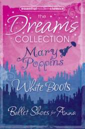 Essential Modern Classics Dreams Collection: Mary Poppins / Ballet Shoes for Anna / White Boots