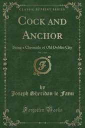 Cock and Anchor, Vol. 2 of 3: Being a Chronicle of Old Dublin City (Classic Reprint)