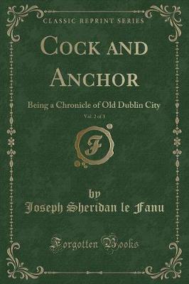 Cock and Anchor, Vol. 2 of 3: Being a Chronicle of Old Dublin City (Classic Reprint)