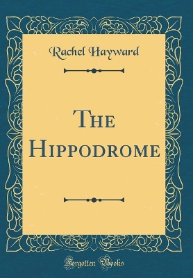 The Hippodrome (Classic Reprint)