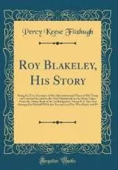 Roy Blakeley, His Story: Being the True Narrative of His Adventures and Those of His Troop on Land and Sea and in the Mud Particularly in the Mud; Taken From the Troop Book of the 1st Bridgeboro Troop B. S. An; And Arranged by Himself With the Assistance