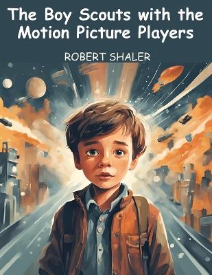 The Boy Scouts with the Motion Picture Players