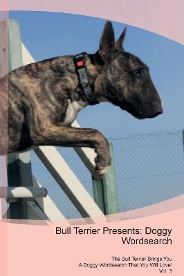 Bull Terrier Presents: Doggy Wordsearch The Bull Terrier Brings You A Doggy Wordsearch That You Will Love! Vol. 3