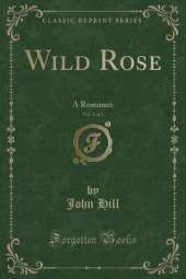 Wild Rose, Vol. 3 of 3: A Romance (Classic Reprint)