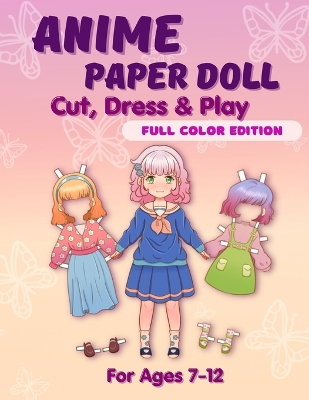 Anime Paper Doll: Cut, Dress & Play. Full Color Edition For Ages 7-12: Cut, Dress & Play. Full Color Edition: Cut,