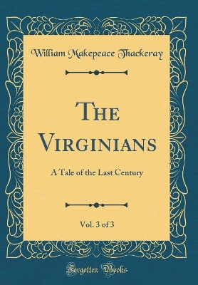The Virginians, Vol. 3 of 3: A Tale of the Last Century (Classic Reprint)