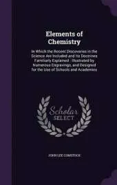 Elements of Chemistry: In Which the Recent Discoveries in the Science Are Included and Its Doctrines Familiarly Explained: Illustrated by Numerous Engravings, and Designed for the Use of Schools and Academies