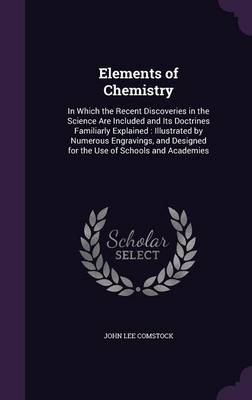 Elements of Chemistry: In Which the Recent Discoveries in the Science Are Included and Its Doctrines Familiarly Explained: Illustrated by Numerous Engravings, and Designed for the Use of Schools and Academies