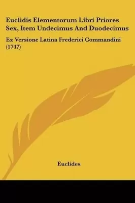 Euclidis Elementorum Libri Priores Sex, Item Undecimus And Duodecimus: Ex Versione Latina Frederici Commandini (1747)
