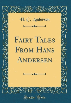 Fairy Tales From Hans Andersen (Classic Reprint)