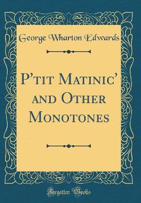P'tit Matinic' and Other Monotones (Classic Reprint)