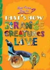 That's How Strange Creatures Live: Key stage 2: The Amazing Life of Bizarre Animals