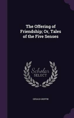 The Offering of Friendship; Or, Tales of the Five Senses