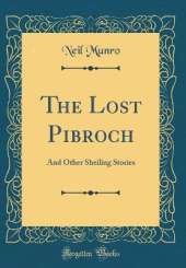 The Lost Pibroch: And Other Sheiling Stories (Classic Reprint)