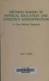 Decision Making in Physical Education and Athletics Administration: A Case Method Approach