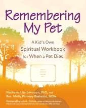 Remembering My Pet: A Kids Own Spiritual Workbook for When a Pet Dies