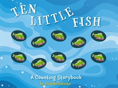Ten Little Fish: A Counting Storybook