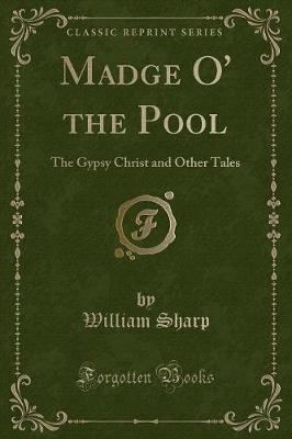 Madge O' the Pool: The Gypsy Christ and Other Tales (Classic Reprint)