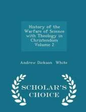 History of the Warfare of Science with Theology in Christendom Volume 2 - Scholar's Choice Edition