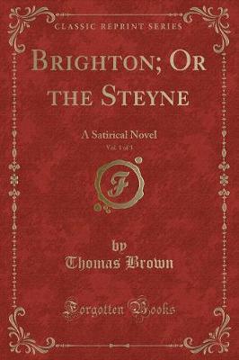 Brighton; Or the Steyne, Vol. 1 of 3: A Satirical Novel (Classic Reprint)