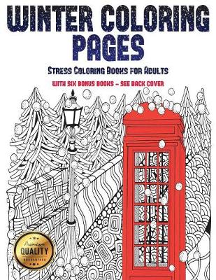 Stress Coloring Books for Adults (Winter Coloring Pages): Winter Coloring Pages: This Book Has 30 Winter Coloring Pages That Can Be Used to Color In, Frame, And/Or Meditate Over: This Book Can Be Photocopied, Printed and Downloaded as a PDF