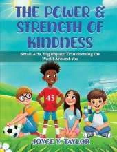 The Power & Strength of Kindness: Small Acts, Big Impact: Transforming the World Around You