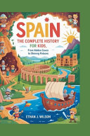 Spain: The Complete History for Kids: From hidden caves to shining palaces