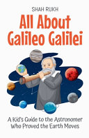 All About Galileo Galilei: A Kid's Guide to the Astronomer Who Proved the Earth Moves