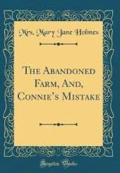 The Abandoned Farm, And, Connies Mistake (Classic Reprint)