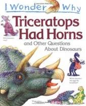 I Wonder Why Triceratops Had Horns: And Other Questions About Dinosaurs