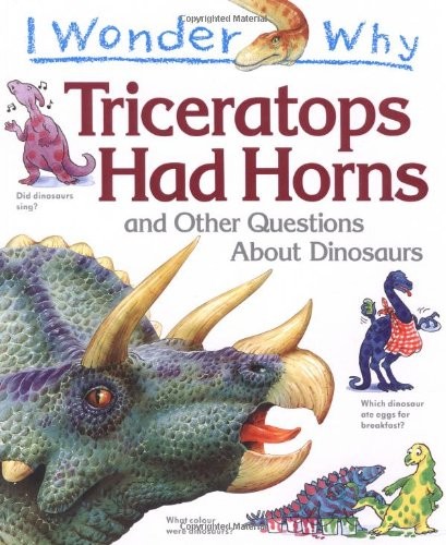 I Wonder Why Triceratops Had Horns: And Other Questions About Dinosaurs