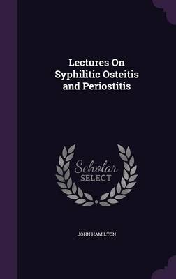 Lectures on Syphilitic Osteitis and Periostitis