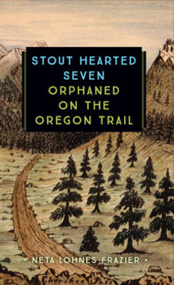 The Stout-Hearted Seven: Orphaned on the Oregon Trail