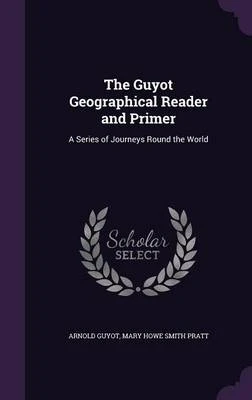 The Guyot Geographical Reader and Primer: A Series of Journeys Round the World