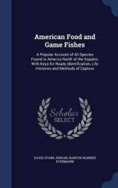 American Food and Game Fishes: A Popular Account of All Species Found in America North of the Equator, with Keys for Ready Identification, Life Histories and Methods of Capture