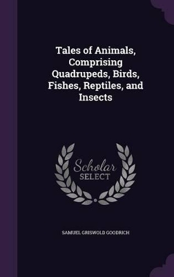 Tales of Animals, Comprising Quadrupeds, Birds, Fishes, Reptiles, and Insects