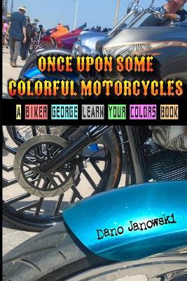 Once Upon Some Colorful Motorcycles: A Biker George Learn Your Colors Book