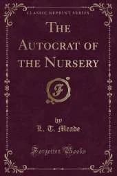 The Autocrat of the Nursery (Classic Reprint)