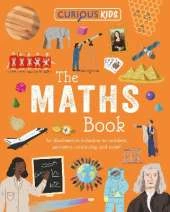 Curious Kids: The Maths Book: An Illustrated Introduction to Numbers, Geometry, Computing, and More!