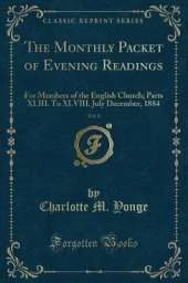 The Monthly Packet of Evening Readings, Vol. 8: For Members of the English Church; Parts XLIII. To XLVIII. July December, 1884 (Classic Reprint)