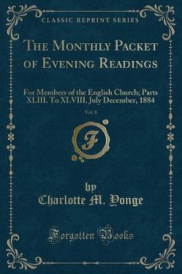 The Monthly Packet of Evening Readings, Vol. 8: For Members of the English Church; Parts XLIII. To XLVIII. July December, 1884 (Classic Reprint)