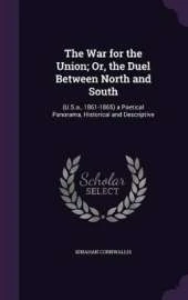 The War for the Union; Or, the Duel Between North and South: (U.S.a., 1861-1865) a Poetical Panorama, Historical and Descriptive