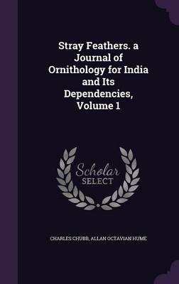 Stray Feathers. a Journal of Ornithology for India and Its Dependencies, Volume 1