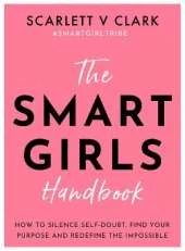 Smart Girls Handbook: How to Silence Self-doubt, Find Your Purpose and Redefine the Impossible