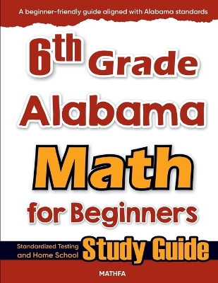 6th Grade Alabama Math for Beginners: Standardized Testing and Home school Study Guide