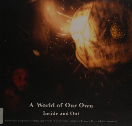 A World of Our Own: Created by Children from Traveller and Settled Communities from Ireland, Poland and Vietnam at St. Francis School, Priors Wood, Coolock, Dublin, Ireland