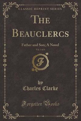 The Beauclercs, Vol. 3 of 3: Father and Son; A Novel (Classic Reprint)